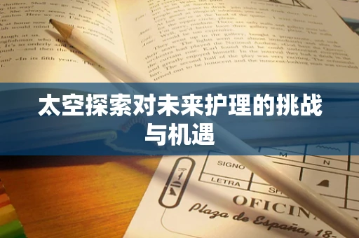 太空探索对未来护理的挑战与机遇