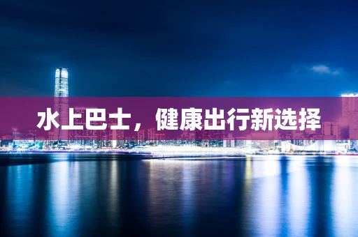 水上巴士，健康出行新选择