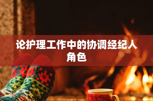 论护理工作中的协调经纪人角色