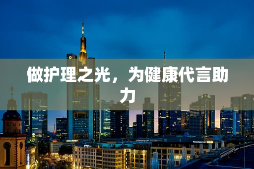 做护理之光，为健康代言助力
