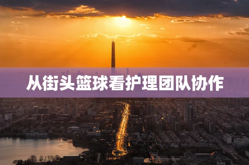 从街头篮球看护理团队协作
