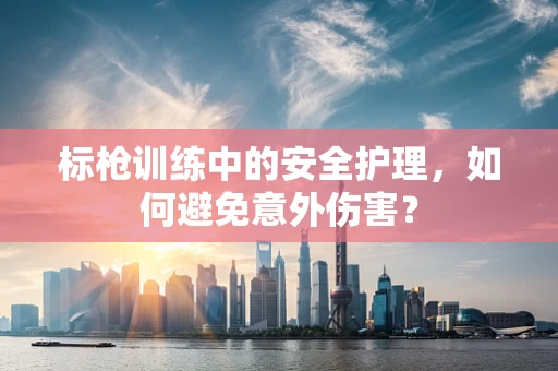 标枪训练中的安全护理，如何避免意外伤害？
