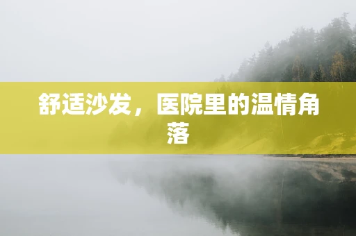 舒适沙发，医院里的温情角落