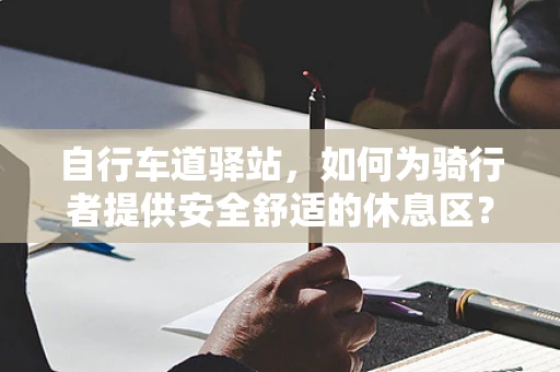 自行车道驿站，如何为骑行者提供安全舒适的休息区？