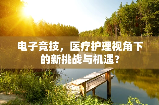 电子竞技，医疗护理视角下的新挑战与机遇？