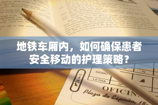 地铁车厢内，如何确保患者安全移动的护理策略？
