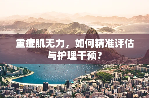 重症肌无力，如何精准评估与护理干预？