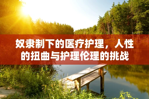 奴隶制下的医疗护理，人性的扭曲与护理伦理的挑战