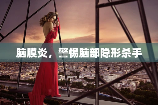 脑膜炎，警惕脑部隐形杀手