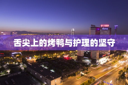 舌尖上的烤鸭与护理的坚守