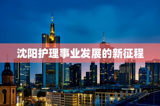 沈阳护理事业发展的新征程