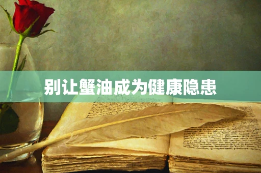 别让蟹油成为健康隐患