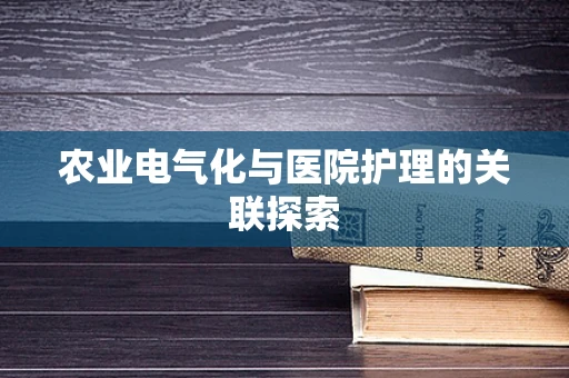 农业电气化与医院护理的关联探索