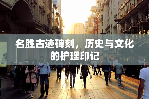 名胜古迹碑刻，历史与文化的护理印记