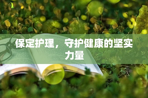 保定护理，守护健康的坚实力量
