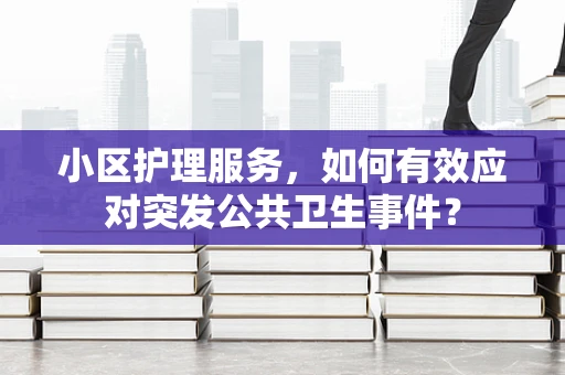 小区护理服务，如何有效应对突发公共卫生事件？