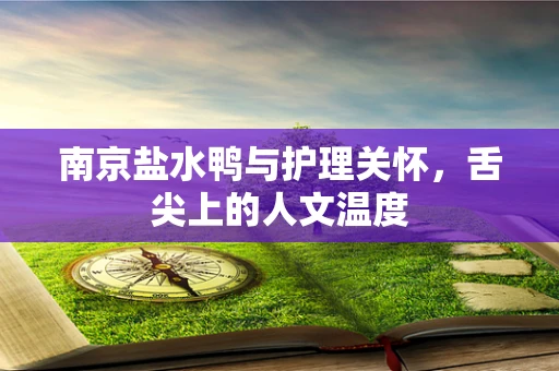 南京盐水鸭与护理关怀，舌尖上的人文温度