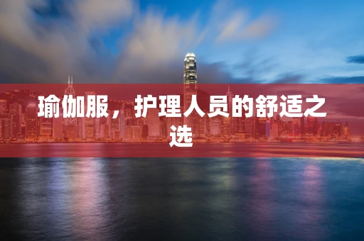 瑜伽服，护理人员的舒适之选