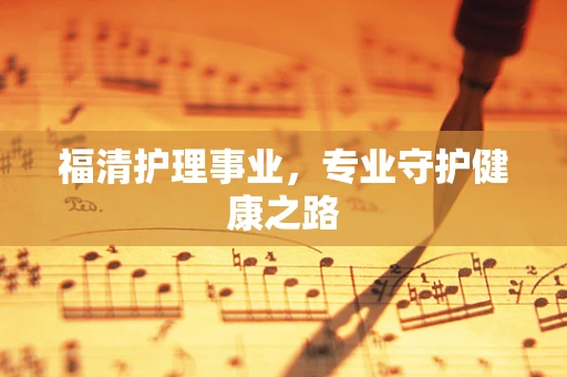 福清护理事业，专业守护健康之路