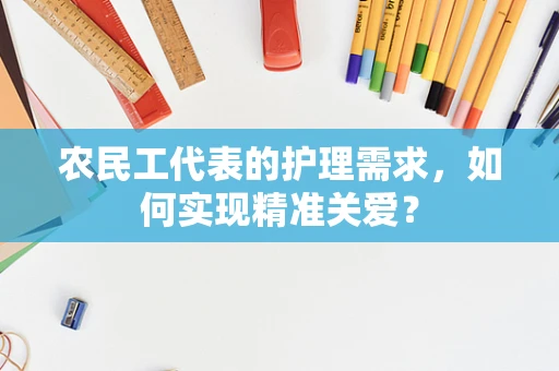 农民工代表的护理需求，如何实现精准关爱？