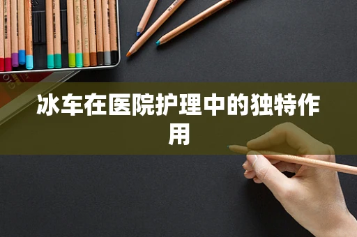 冰车在医院护理中的独特作用