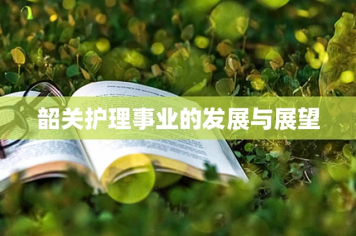 韶关护理事业的发展与展望