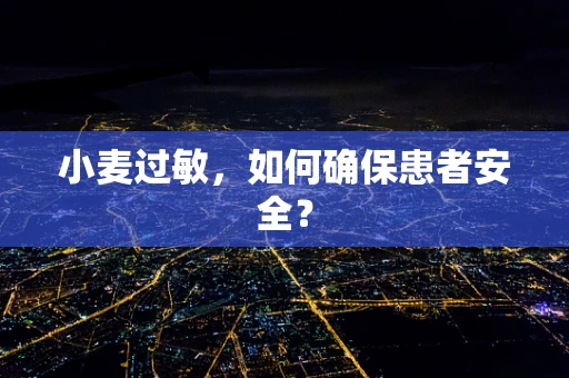 小麦过敏，如何确保患者安全？