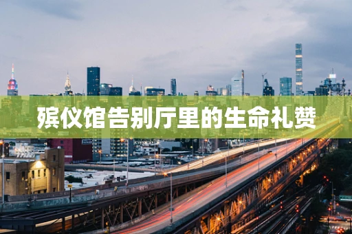 殡仪馆告别厅里的生命礼赞