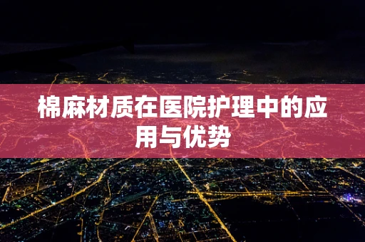 棉麻材质在医院护理中的应用与优势
