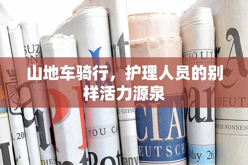 山地车骑行，护理人员的别样活力源泉