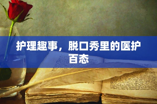 护理趣事，脱口秀里的医护百态