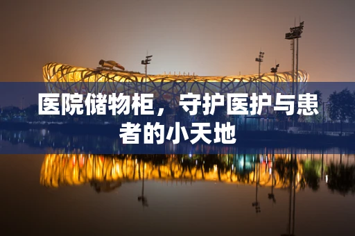 医院储物柜，守护医护与患者的小天地