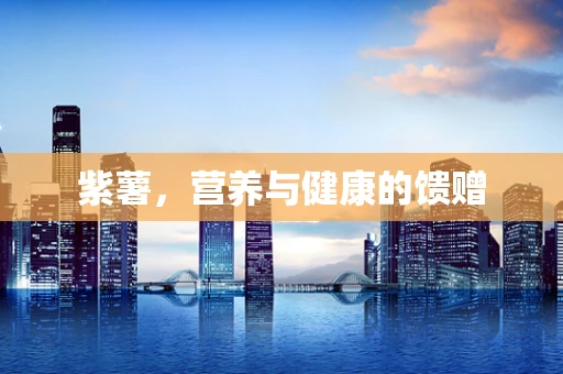 紫薯，营养与健康的馈赠