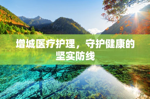 增城医疗护理，守护健康的坚实防线