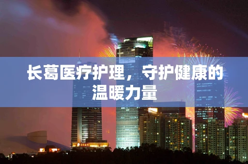 长葛医疗护理，守护健康的温暖力量