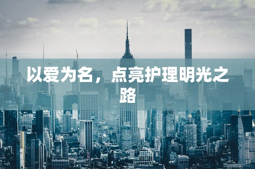 以爱为名，点亮护理明光之路