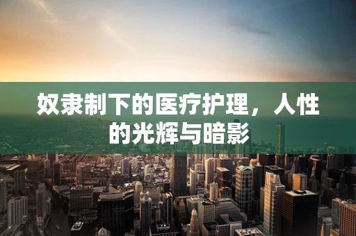 奴隶制下的医疗护理，人性的光辉与暗影
