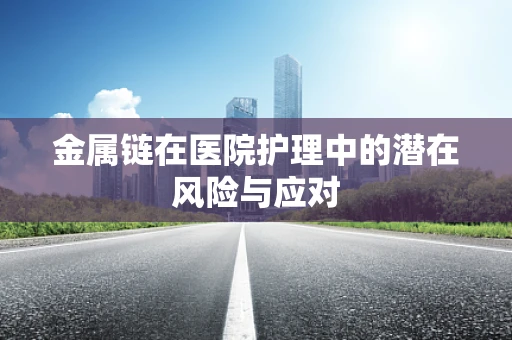 金属链在医院护理中的潜在风险与应对