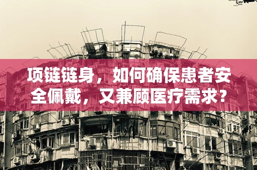 项链链身，如何确保患者安全佩戴，又兼顾医疗需求？
