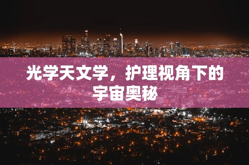 光学天文学，护理视角下的宇宙奥秘