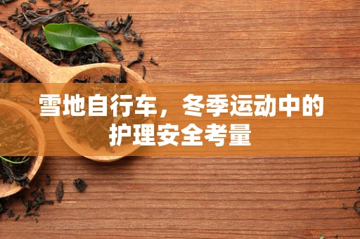 雪地自行车，冬季运动中的护理安全考量