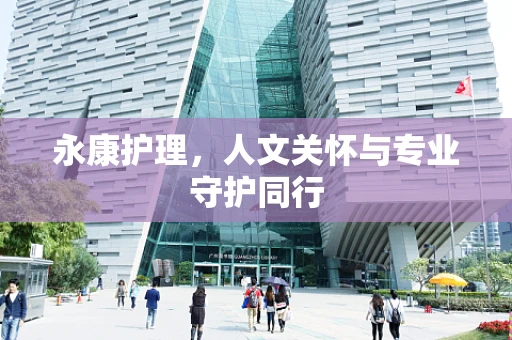 永康护理，人文关怀与专业守护同行