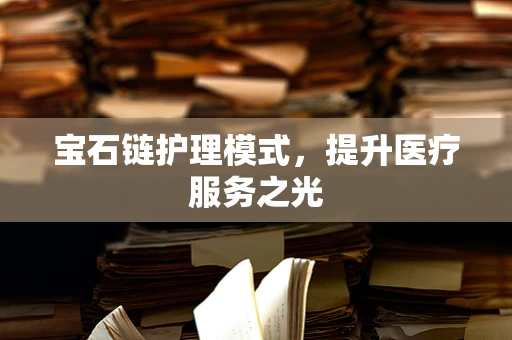 宝石链护理模式，提升医疗服务之光