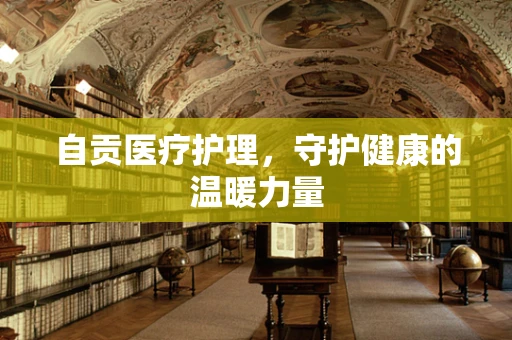 自贡医疗护理，守护健康的温暖力量