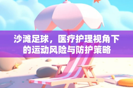 沙滩足球，医疗护理视角下的运动风险与防护策略
