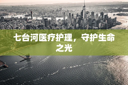 七台河医疗护理，守护生命之光