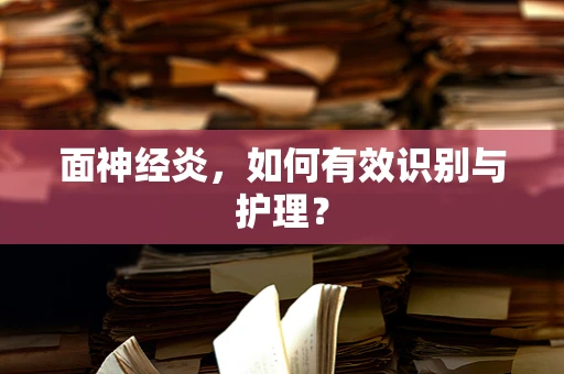 面神经炎，如何有效识别与护理？
