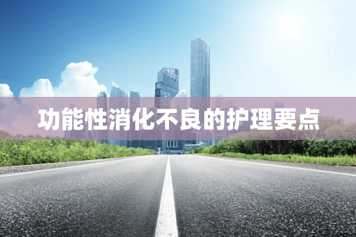 功能性消化不良的护理要点