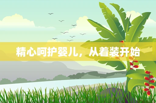 精心呵护婴儿，从着装开始