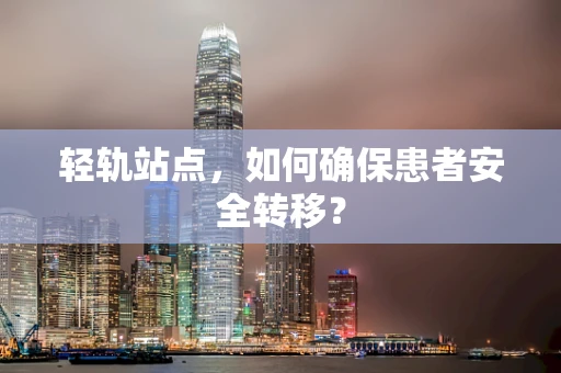 轻轨站点，如何确保患者安全转移？